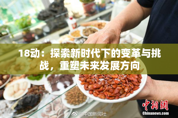 18动：探索新时代下的变革与挑战，重塑未来发展方向
