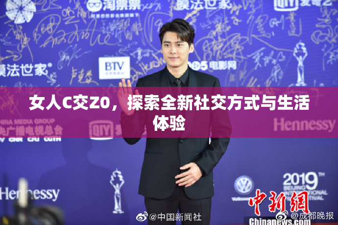 女人C交Z0，探索全新社交方式与生活体验