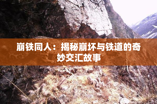 崩铁同人：揭秘崩坏与铁道的奇妙交汇故事