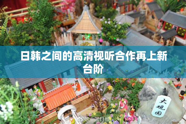 日韩之间的高清视听合作再上新台阶