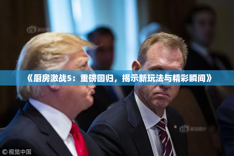 《厨房激战5：重磅回归，揭示新玩法与精彩瞬间》