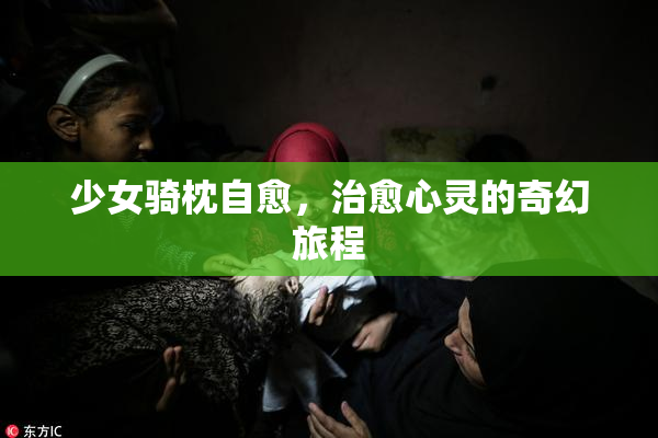 少女骑枕自愈，治愈心灵的奇幻旅程