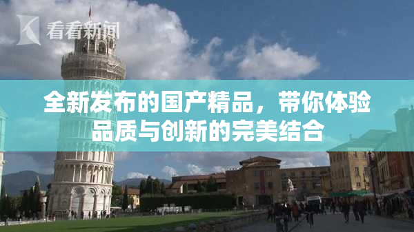全新发布的国产精品，带你体验品质与创新的完美结合