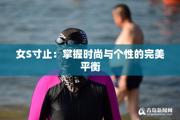 女S寸止：掌握时尚与个性的完美平衡