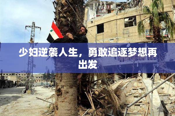 少妇逆袭人生，勇敢追逐梦想再出发