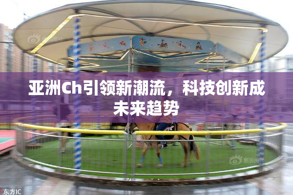 亚洲Ch引领新潮流，科技创新成未来趋势
