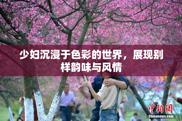 少妇沉浸于色彩的世界，展现别样韵味与风情