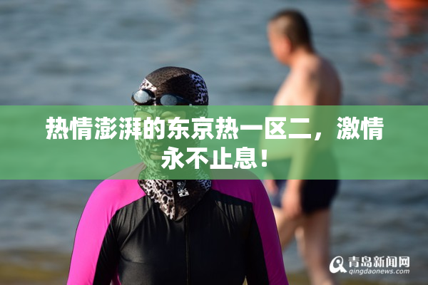热情澎湃的东京热一区二，激情永不止息！