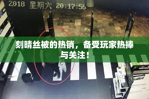 刻晴丝被的热销，备受玩家热捧与关注！