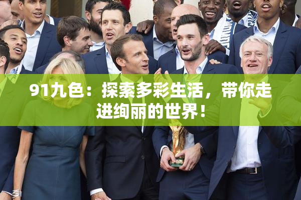 91九色：探索多彩生活，带你走进绚丽的世界！