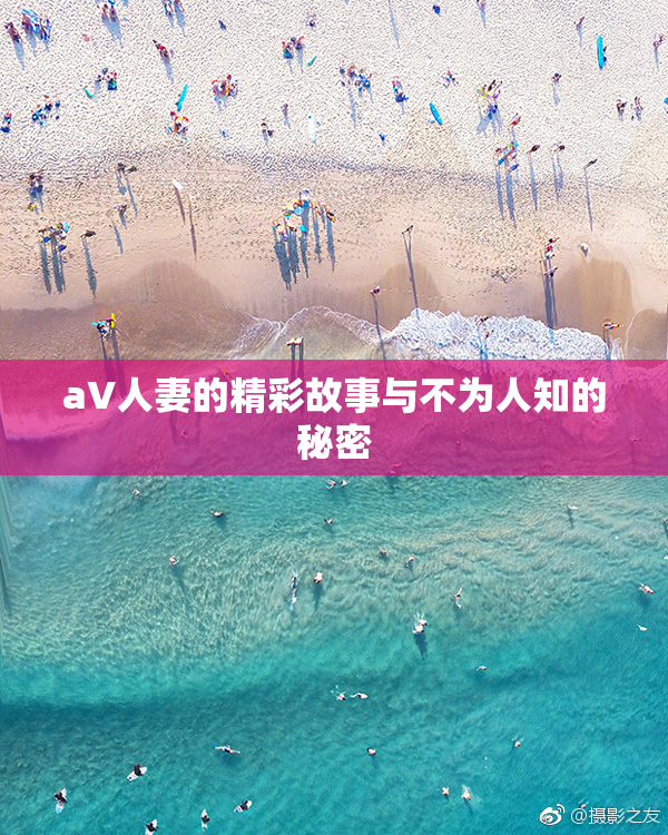 aV人妻的精彩故事与不为人知的秘密