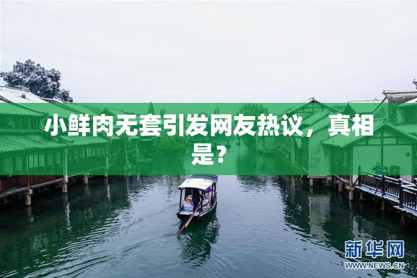 小鲜肉无套引发网友热议，真相是？