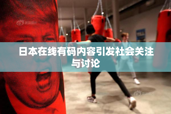 日本在线有码内容引发社会关注与讨论