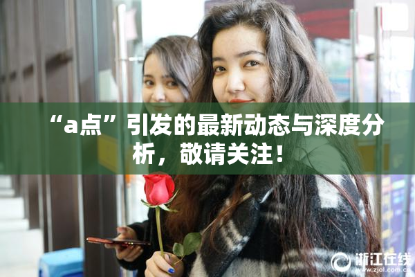 “a点”引发的最新动态与深度分析，敬请关注！