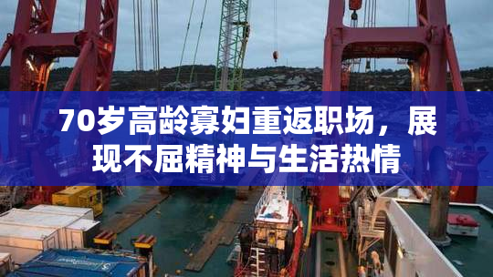 70岁高龄寡妇重返职场，展现不屈精神与生活热情