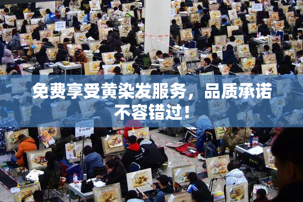 免费享受黄染发服务，品质承诺不容错过！