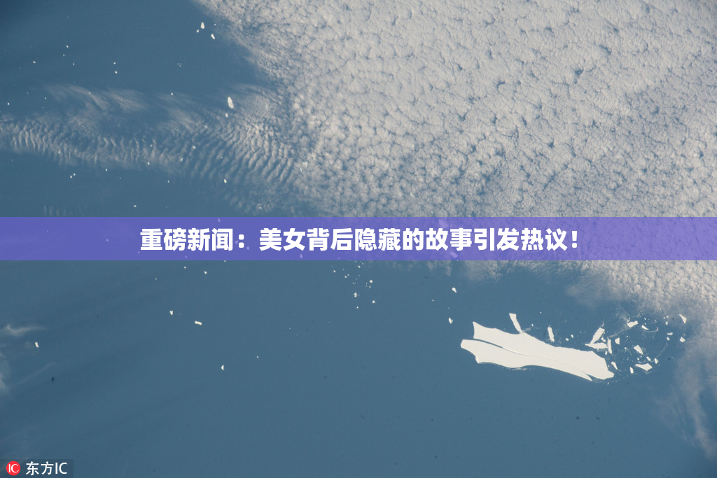 重磅新闻：美女背后隐藏的故事引发热议！