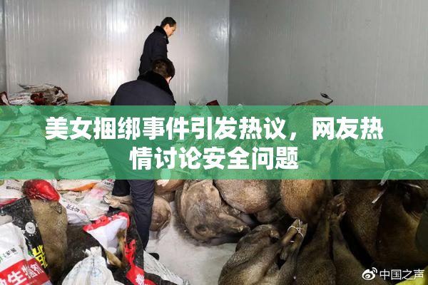 美女捆绑事件引发热议，网友热情讨论安全问题