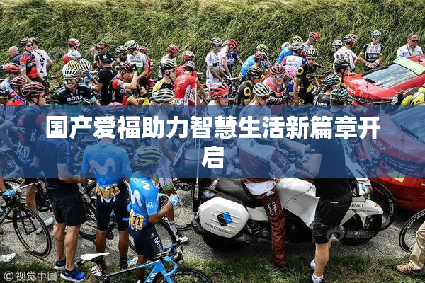 国产爱福助力智慧生活新篇章开启