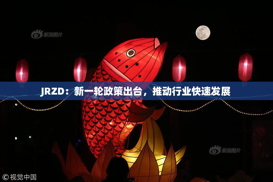 JRZD：新一轮政策出台，推动行业快速发展
