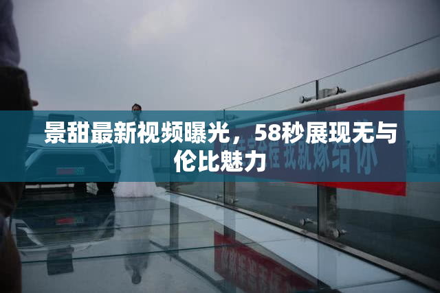 景甜最新视频曝光，58秒展现无与伦比魅力