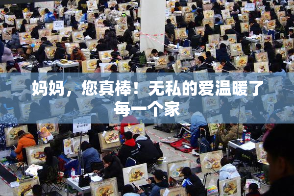 妈妈，您真棒！无私的爱温暖了每一个家