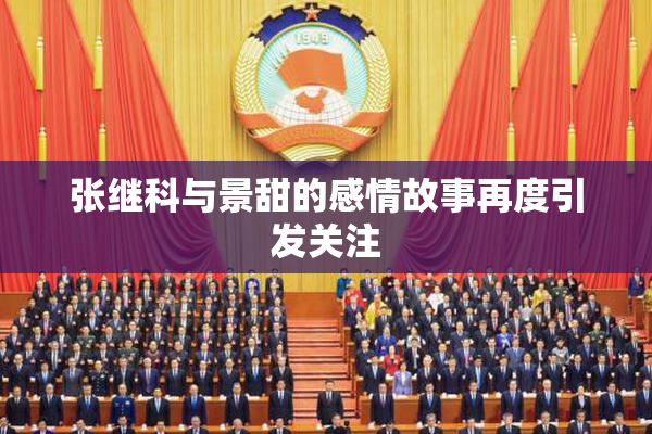 张继科与景甜的感情故事再度引发关注
