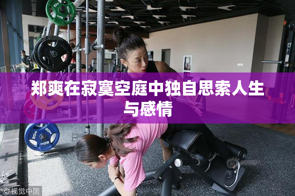 郑爽在寂寞空庭中独自思索人生与感情