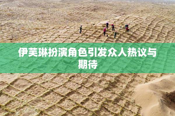 伊芙琳扮演角色引发众人热议与期待