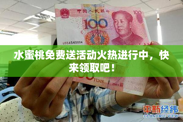 水蜜桃免费送活动火热进行中，快来领取吧！