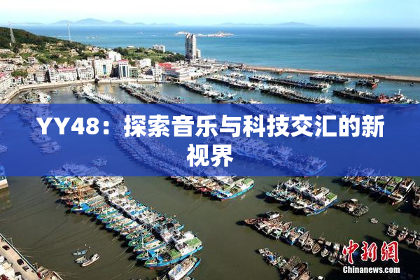 YY48：探索音乐与科技交汇的新视界