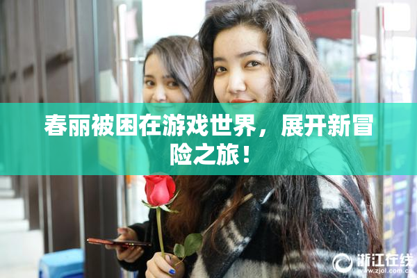 春丽被困在游戏世界，展开新冒险之旅！