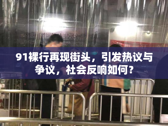 91裸行再现街头，引发热议与争议，社会反响如何？