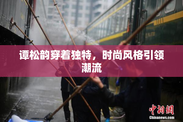 谭松韵穿着独特，时尚风格引领潮流