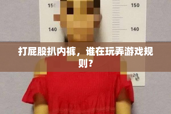 打屁股扒内裤，谁在玩弄游戏规则？