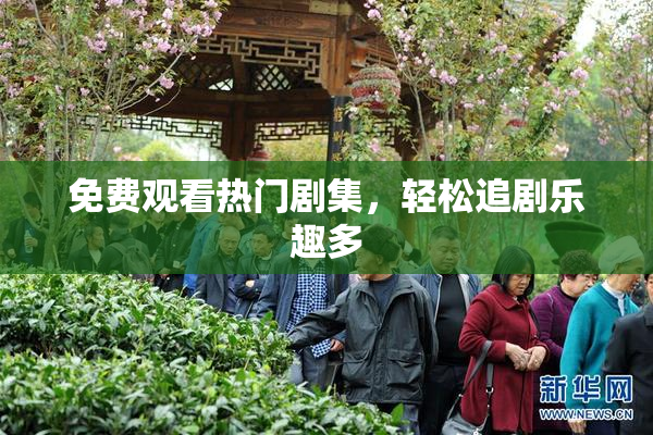 免费观看热门剧集，轻松追剧乐趣多
