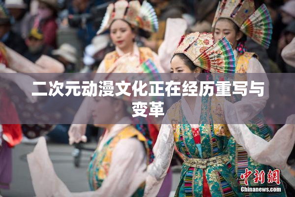 二次元动漫文化正在经历重写与变革