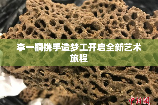 李一桐携手造梦工开启全新艺术旅程