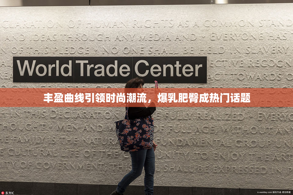 丰盈曲线引领时尚潮流，爆乳肥臀成热门话题