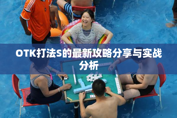 OTK打法S的最新攻略分享与实战分析