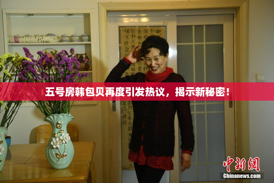 五号房韩包贝再度引发热议，揭示新秘密！