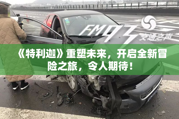 《特利迦》重塑未来，开启全新冒险之旅，令人期待！
