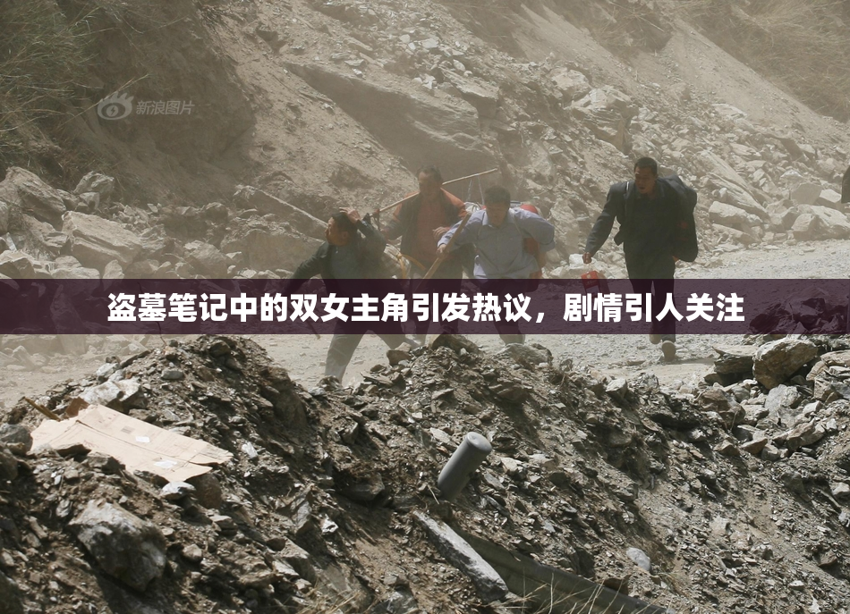 盗墓笔记中的双女主角引发热议，剧情引人关注