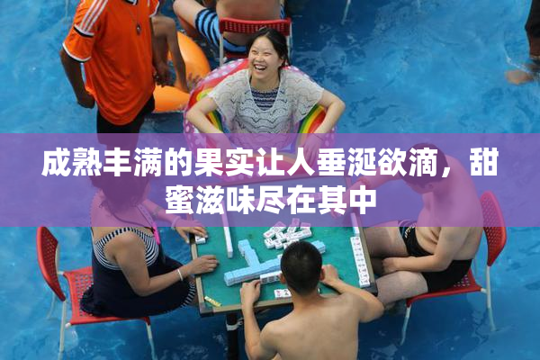 成熟丰满的果实让人垂涎欲滴，甜蜜滋味尽在其中