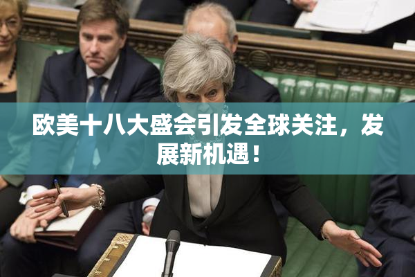 欧美十八大盛会引发全球关注，发展新机遇！