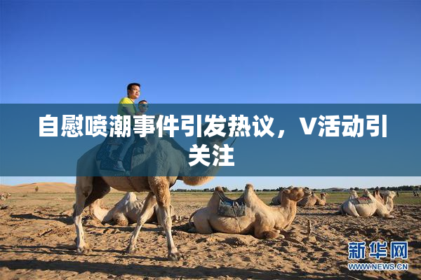 自慰喷潮事件引发热议，V活动引关注