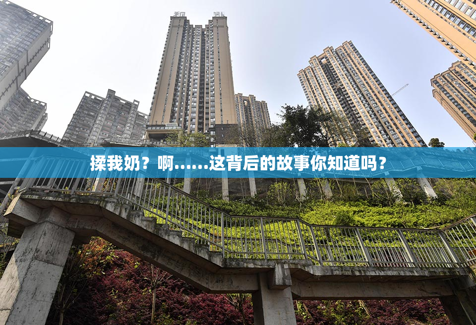 揉我奶？啊……这背后的故事你知道吗？