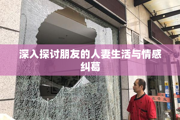 深入探讨朋友的人妻生活与情感纠葛