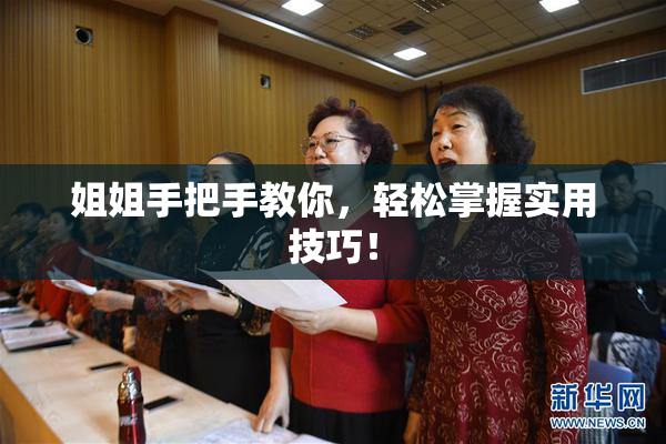 姐姐手把手教你，轻松掌握实用技巧！