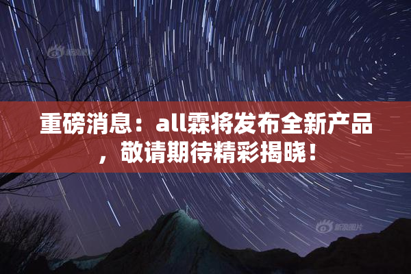 重磅消息：all霖将发布全新产品，敬请期待精彩揭晓！